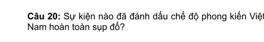 Sự kiện nào đã đánh dấu chế độ phong kiến Việt 
Nam hoàn toàn sụp đổ?