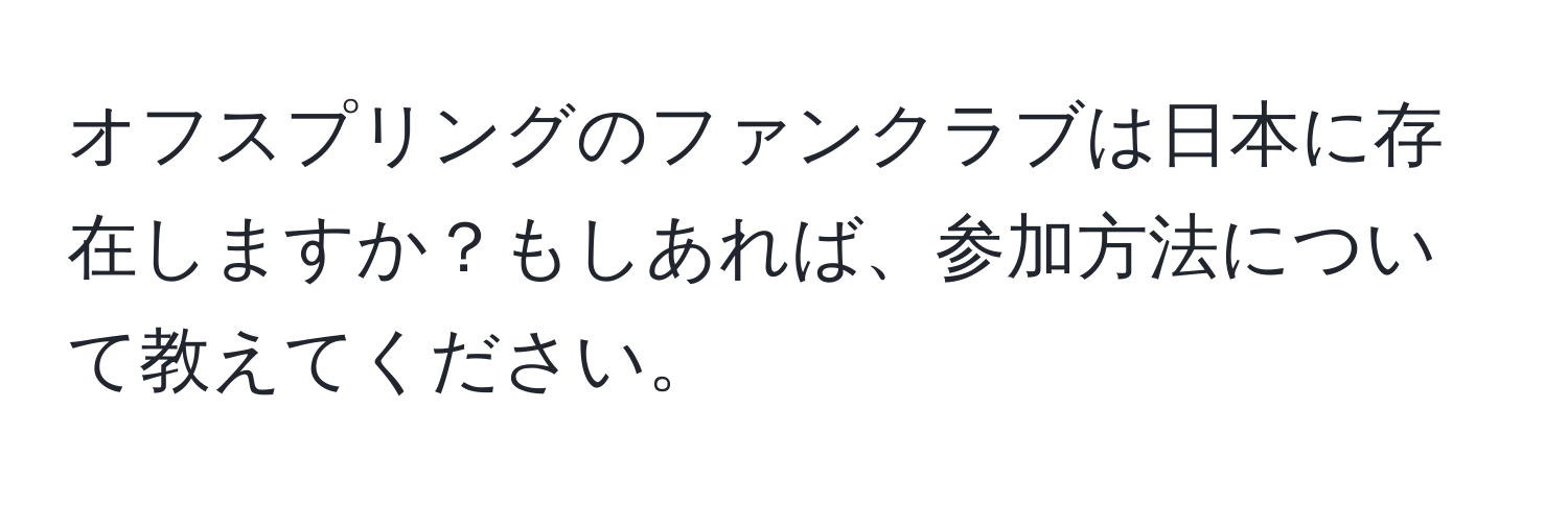 オフスプリングのファンクラブは日本に存在しますか？もしあれば、参加方法について教えてください。