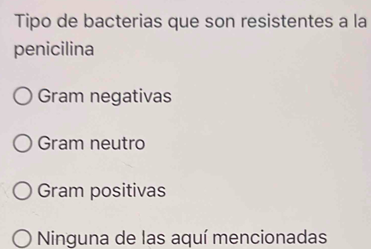 Tipo de bacterias que son resistentes a la
penicilina
Gram negativas
Gram neutro
Gram positivas
Ninguna de las aquí mencionadas