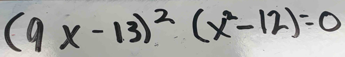 (9x-13)^2(x^2-12)=0