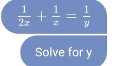  1/2x + 1/x = 1/y 
Solve for y