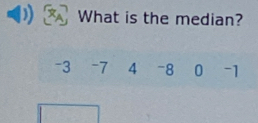 What is the median?
-3 -7 4 -8 0 -1