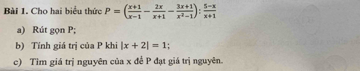 Cho hai biểu thức P=( (x+1)/x-1 - 2x/x+1 - (3x+1)/x^2-1 ): (5-x)/x+1 
a) Rút gọn P; 
b) Tính giá trị của P khi |x+2|=1; 
c) Tìm giá trị nguyên của x đề P đạt giá trị nguyên.