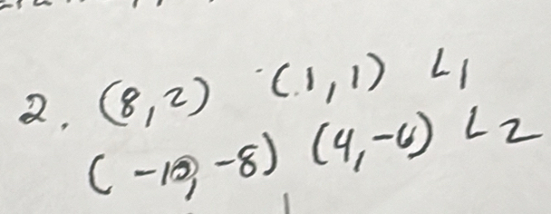 (8,2) (1,1) L
(-10,-8) (4,-6)L_2