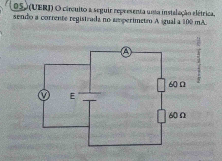 (UERJ) O circuito a seguir representa uma instalação elétrica, 
sendo a corrente registrada no amperimetro A igual a 100 mA. 
6