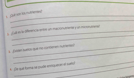 ¿Qué son los nutrientes? 
_ 
_ 
2. ¿Cuál es la diferencia entre un macronutriente y un micronutriente? 
_ 
3. ¿Existen suelos que no contienen nutrientes? 
_ 
4. ¿De qué forma se pude enriquecer el suelo?