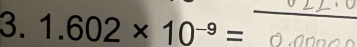 1.602* 10^(-9)=