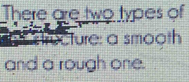 There are two types of 
recture: a smooth 
and a rough one.