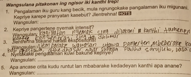 Wangsulana pitakonan ing ngisor iki kanthi trep! 
1. Pengalaman iku guru kang becik, mula ngrungokake pangalaman iku migunani. 
Kepriye karepe pranyatan kasebut? Jlentrehna! Hors 
Wangsulan: 
_ 
2. Kepriye pangertene nyemak intensif? 
Wangsulan 
_ 
_ 
3. Jientrehna titikane narasi ekspositoris! 
Wang sul an 
4. ' Nyritakake pengalaman kuwi bakune kepriy? 
Wangsulan: 
_ 
5. Apa ancase crita kudu runtut lan mbabarake kedadeyan kanthi apa anane? 
Wangsulan:_