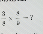  3/8 *  8/9 = ?