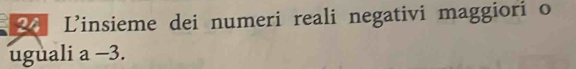 L'insieme dei numeri reali negativi maggiori o 
uguali a -3.