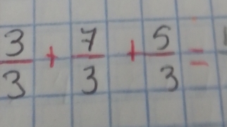  3/3 + 7/3 + 5/3 =