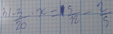 h1- 3/20 · x= 5/12 - 2/5 