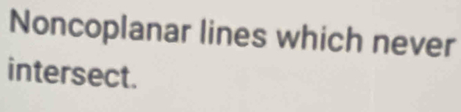 Noncoplanar lines which never 
intersect.