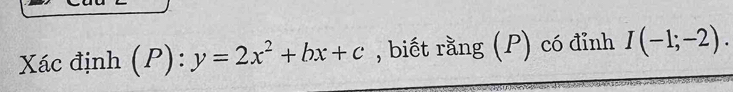 Xác định (P):y=2x^2+bx+c , biết rằng (P) có đỉnh I(-1;-2).