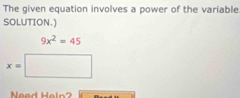The given equation involves a power of the variable 
SOLUTION.)
9x^2=45
x=□
Need Heln?