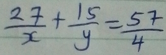  27/x + 15/y = 57/4 