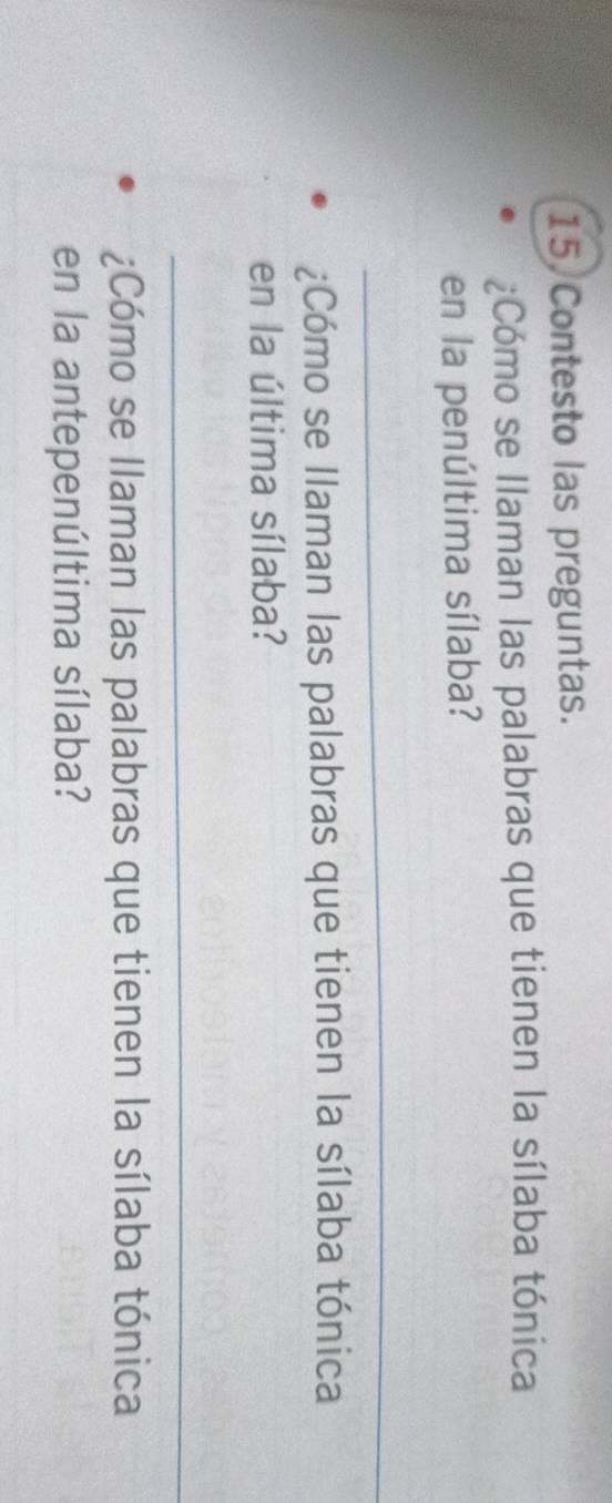 Contesto las preguntas. 
¿Cómo se Ilaman las palabras que tienen la sílaba tónica 
en la penúltima sílaba? 
_ 
¿Cómo se Ilaman las palabras que tienen la sílaba tónica 
en la última sílaba? 
_ 
¿Cómo se llaman las palabras que tienen la sílaba tónica 
en la antepenúltima sílaba?