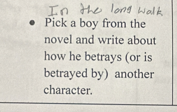 Pick a boy from the 
novel and write about 
how he betrays (or is 
betrayed by another 
character.