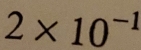 2* 10^(-1)