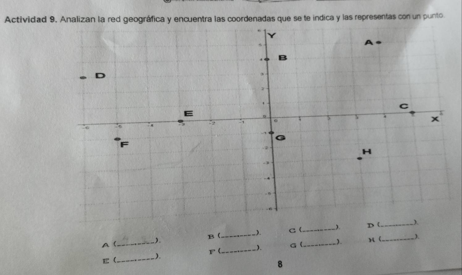 Actividad 9. Analizan la red geográfica y encuentra las coordenadas que se te indica y las representas con un punto. 
). C  _) D( _ 
B (_ ). 
_). H _ 
A ( G (_ 
).
F ( 
_). 
_). 
E  
8