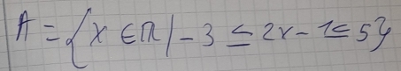 A= x∈ R|-3≤ 2x-1≤ 5