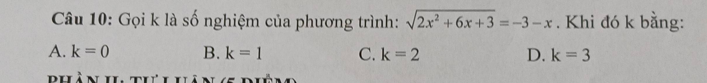 Gọi k là số nghiệm của phương trình: sqrt(2x^2+6x+3)=-3-x. Khi đó k bằng:
A. k=0 B. k=1 C. k=2 D. k=3
phần II. thi hân