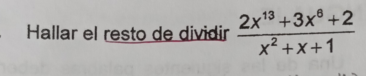 Hallar el resto de dividir  (2x^(13)+3x^6+2)/x^2+x+1 