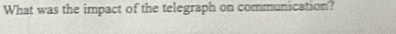 What was the impact of the telegraph on communication?