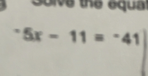 Solve the equa^-5x-11=^-41