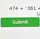 474+^-361=
Submit