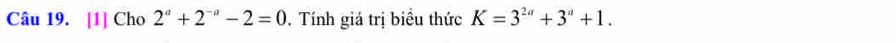 [1] Cho 2^a+2^(-a)-2=0. Tính giá trị biểu thức K=3^(2a)+3^a+1.