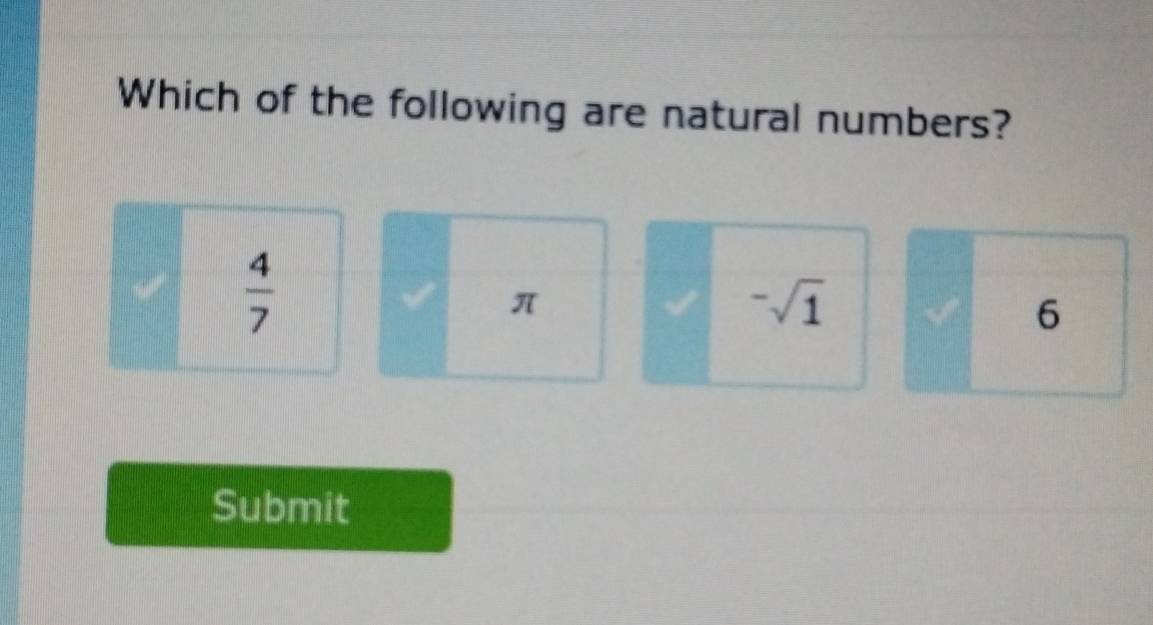 Which of the following are natural numbers?
 4/7 
π
^-sqrt(1)
6
Submit