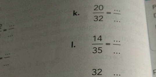  20/32 = (...)/...  _
P

frac ?= ·s /·s   _ 
I.  14/35 = (...)/... 
_
=frac ...
32
_