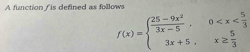 A function f is defined as follows
f(x)=beginarrayl  (25-9x^2)/3x-5 ,0 , x≥  5/3 endarray.