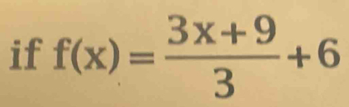 if f(x)= (3x+9)/3 +6