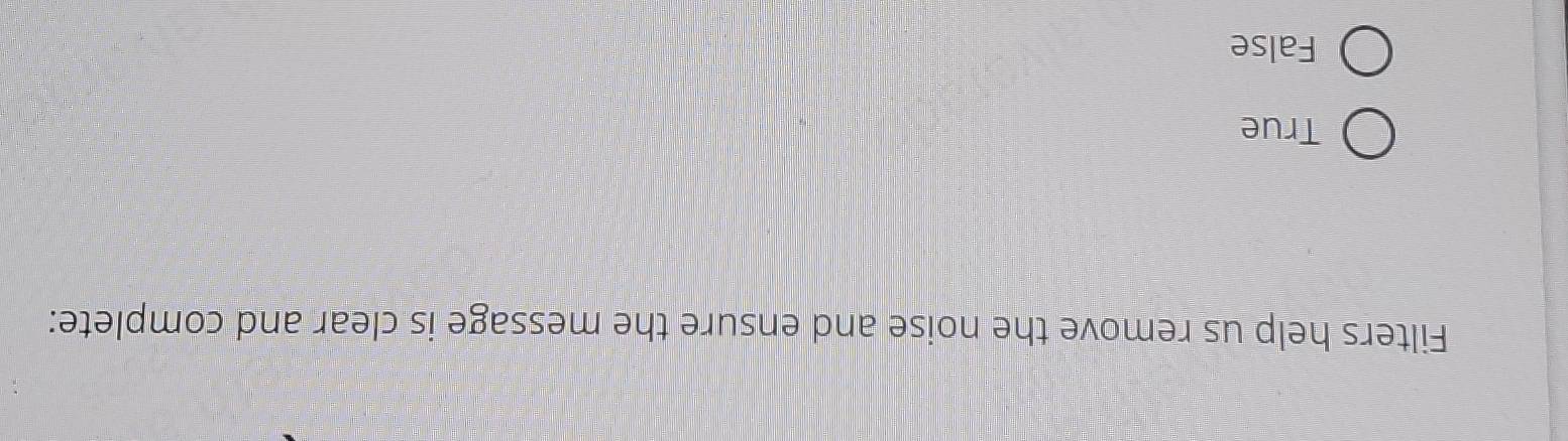 Filters help us remove the noise and ensure the message is clear and complete:
True
False