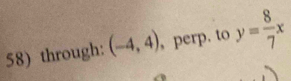 through: (-4,4) , perp. toy= 8/7 x