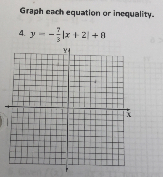 Graph each equation or inequality. 
4. y=- 7/3 |x+2|+8