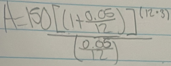 A=frac 150[(1+ (0.05)/12 )]^(12.5)( (0.05)/12 )