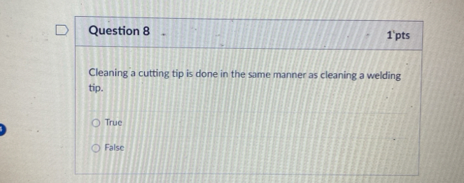 pts
1' 
Cleaning a cutting tip is done in the same manner as cleaning a welding
tip.
True
False