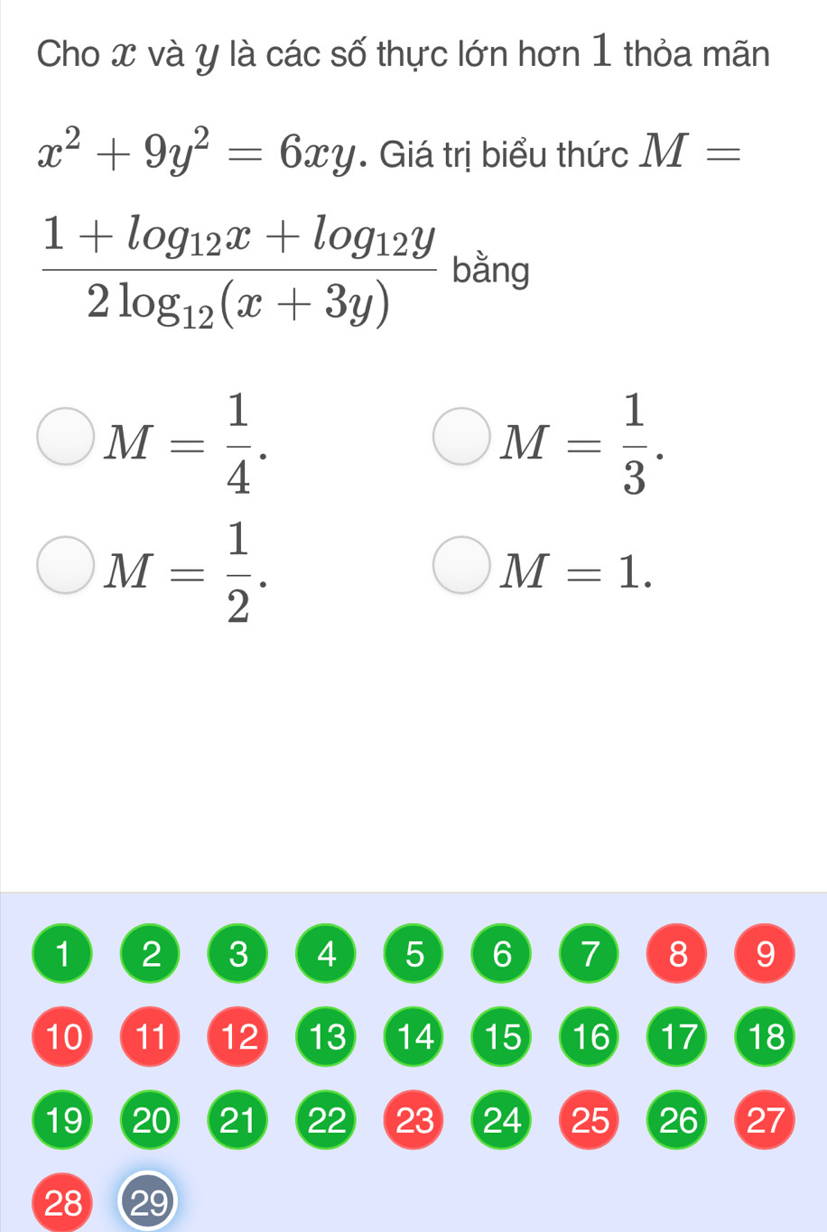 Cho x và y là các số thực lớn hơn 1 thỏa mãn
x^2+9y^2=6xy. Giá trị biểu thức M=
frac 1+log _12x+log _12y2log _12(x+3y) bằng
M= 1/4 .
M= 1/3 .
M= 1/2 .
M=1.
1 2 3 4 5 6 7 8 9
10 11 12 13 14 15 16 17 18
19 20 21 22 23 24 25 26 27
28 29