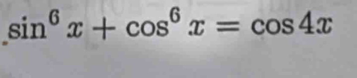 sin^6x+cos^6x=cos 4x