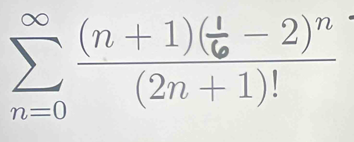 sumlimits _(n=0)^(∈fty)frac (n+1)( 1/6 -2)^n(2n+1)!