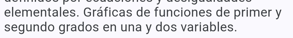 elementales. Gráficas de funciones de primer y 
segundo grados en una y dos variables.