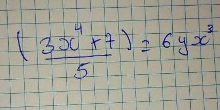  ((3x^4+7))/5 =6yx^3