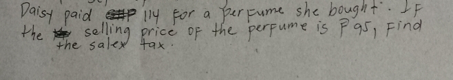 Daisy paid lly For a percume she bought. f 
the selling price of the perpume is P95, Find 
the salex tax