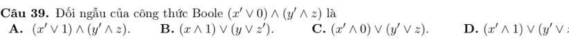 Đối ngẫu của công thức Boole (x'vee 0)wedge (y'wedge z) là
A. (x'vee 1)wedge (y'wedge z). B. (xwedge 1)vee (yvee z'). C. (x'wedge 0)vee (y'vee z). D. (x'wedge 1)vee (y'vee