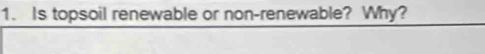 Is topsoil renewable or non-renewable? Why?