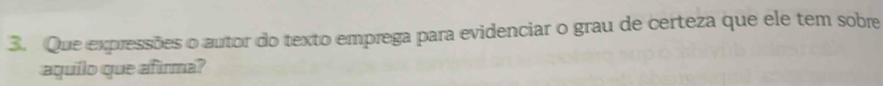 Que expressões o autor do texto emprega para evidenciar o grau de certeza que ele tem sobre 
aquilo que afirma?